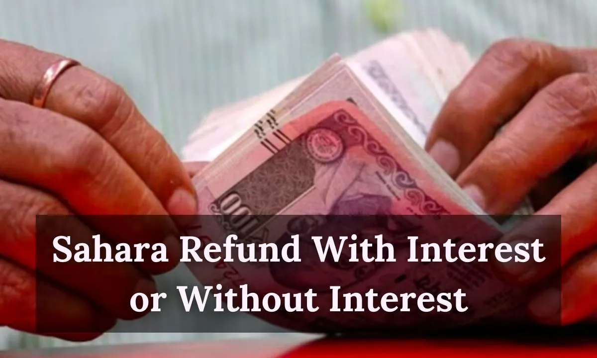Sahara Refund With Interest or Without Interest